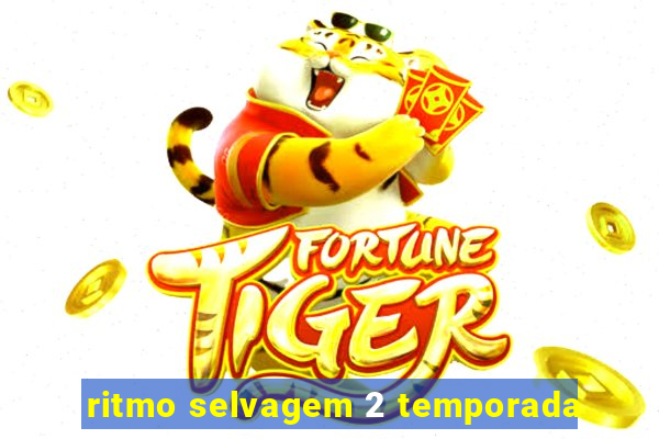 ritmo selvagem 2 temporada